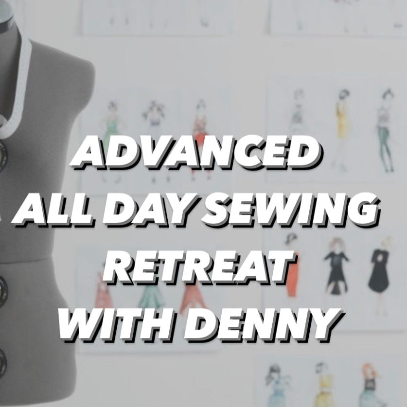 ALL DAY SEWING RETREAT WITH DENNY - ADVANCED GARMENT CONSTUCTION