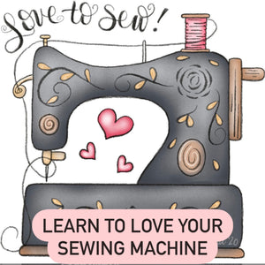 LEARN TO LOVE YOUR SEWING MACHINE CLASS